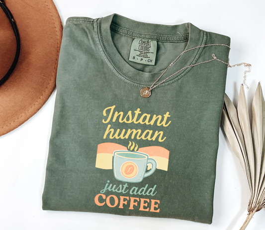 Comfort Colors® Instant Human, just add Coffee V2 Graphic Tee, Funny Humor Tee, Coffee Lovers Shirt, Gift for Her, Gift for Him