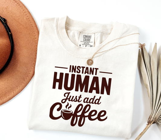 Comfort Colors® Instant Human, just add Coffee V3 Graphic Tee, Funny Humor Tee, Coffee Lovers Shirt, Gift for Her, Gift for Him